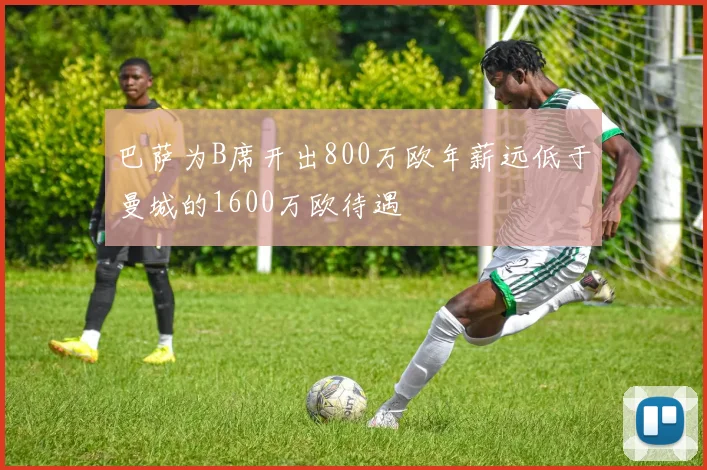 巴萨为B席开出800万欧年薪远低于曼城的1600万欧待遇