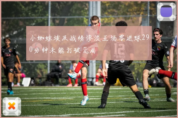 小蜘蛛埃及战绩惨淡五场零进球290分钟未能打破荒局