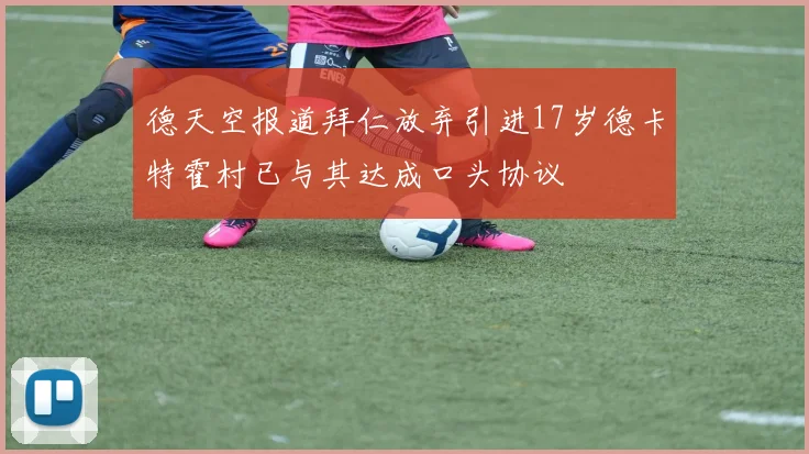 德天空报道拜仁放弃引进17岁德卡特霍村已与其达成口头协议